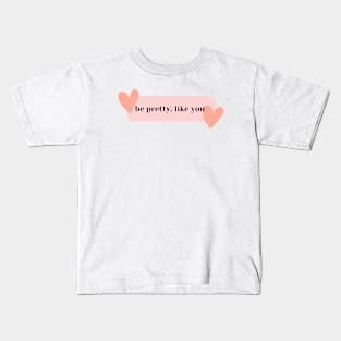 Be pretty, like you Kids T-Shirt